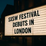 The Global Stage Arrives: SXSW Makes Its Buzz-Worthy Debut in London