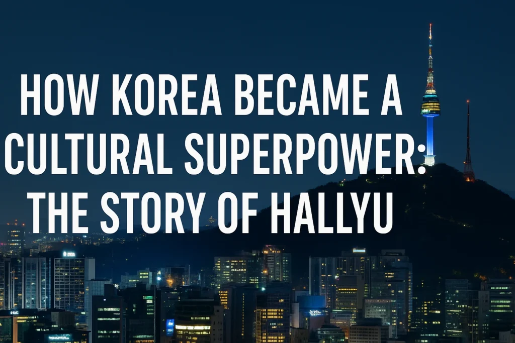 How Korea Became a Cultural Superpower: The Story of Hallyu